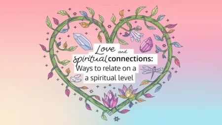 Love and Spiritual Connections: Ways to Relate on a Spiritual Level